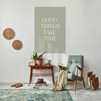 GOOD THINGS TAKE TIME Peel and Stick Vertical Poster