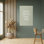 GOOD THINGS TAKE TIME Peel and Stick Vertical Poster