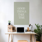 GOOD THINGS TAKE TIME Peel and Stick Vertical Poster