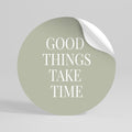 GOOD THINGS TAKE TIME Autocolante Redondo Removível