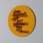 THE BIGGEST RISK Round Wall Art